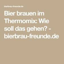 Bier Brauen Im Thermomix Wie Soll Das Gehen Bierbrau Freunde De Bier Brauen Bier Thermomix