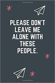 Frankly, i wish i could follow you to your new job. Please Don T Leave Me Alone With These People Blank Lined Journal Coworker Notebook Funny Farewell Gag Gift For Employees Boss Gifts Colleague Leaving Work Retirement Gift Men And Women Funny Gag Gifts