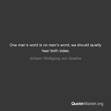 80+ quotes on men & manhood. One Man S Word Is No Man S Word We Should Quietly Hear Both Sides Johann Wolfgang Von Goethe