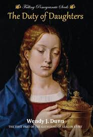 Falling Pomegranate Seeds: The Duty of Daughters: Katherine of Aragon  Story, Book 1