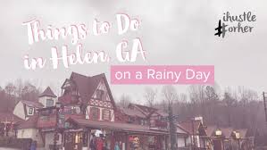In helen today?look around, everyone you see is loved by someone and loves someone. Things To Do In Helen Ga On A Rainy Day I Hustle For Her