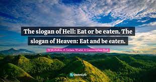 Healthy eating sayings and quotes. The Slogan Of Hell Eat Or Be Eaten The Slogan Of Heaven Eat And Be Quote By W H Auden A Certain World A Commonplace Book Quoteslyfe