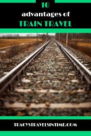 Top 10 Advantages Of Train Travel Around The World Tips Train Travel Travel Around The World Cultural Travel Destinations
