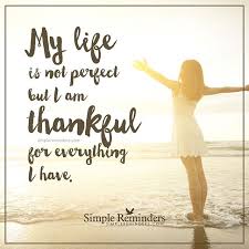 My Life Isn T Perfect But I Am Thankful For Everything I Have Unknown Author Gratitude Quotes Thankful Inspirational Quotes Pictures Inspirational Words