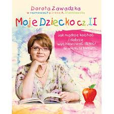 Moje dziecko 2 Jak mądrze kochać i dobrze wych. (Dorota Zawadzka ...