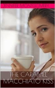 The Caramel Macchiato Kiss by Jennifer Montgomery