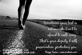 Sometimes Your Best Is Not Enough Don T Be Afraid To Walk Away That S Your Dignity Self Preservation Protecting Yo Enough Is Enough Dont Be Afraid Image