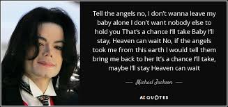 Beautiful angel quotes to inspire you. Michael Jackson Quote Tell The Angels No I Don T Wanna Leave My Baby