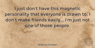 Find the perfect quotation, share the best one or create your own! Nathan Fielder I Just Don T Have This Magnetic Personality That Everyone Is Quotetab