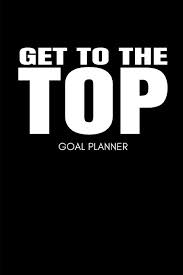 Get To The Top Goal Planner Inspiring Monthly Goals Tracker