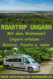 Reisebericht Unserer Wohnmobil Tour Nach Ungarn Mit Dem Wohnmobil Ungarn Erleben Balaton Puszta Und Mehr Ihr Sucht Noch Ei Wohnmobil Touren Balaton Ungarn