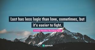 Doesn't need head or heart. Lust Has Less Logic Than Love Sometimes But It S Easier To Fight Quote By Laurell K Hamilton The Killing Dance Quoteslyfe