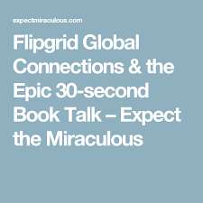 Flipgrid Global Connections The Epic 30 Second Book Talk Expect The Miraculous Book Talk Books Book Projects