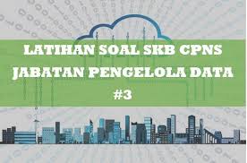 Pelajari ini agar lolos skb cpns 2018. Latihan Soal Skb Cpns Jabatan Pengelola Data 3
