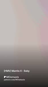 HMV] Mantis-X - Baby | Patreon