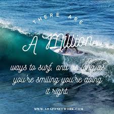 There Are A Million Ways To Surf And As Long As You Re Smiling You Re Doing It Right Surfing Quotes Surfing Mavericks Surfing