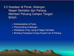 Ø pemerintah punya waktu untuk menjalankan programnya dengan tidak dibayangi krisis kabinet. Bab Dua Dasar Campur Tangan British Di Negeri Negeri Melayu Ppt Download