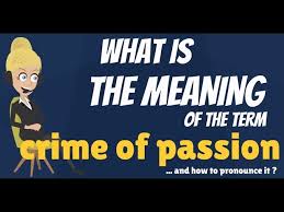 What Is Crime Of Passion What Does Crime Of Passion Mean Crime Of Passion Meaning Explanation Youtube