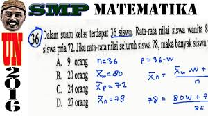 Jadi nilai rataan seluruh siswa kelas xiia dan kelas xiib adalah 7,86. Un Smp 2016 Matematika Menghitung Jumlah Siswa Dari Rata Rata Statistika No 36 Youtube