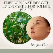 Lemon Myrtle Advantages in Skin and Hair Care