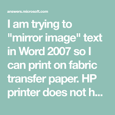 I Am Trying To Mirror Image Text In Word 2007 So I Can Print On Fabric Transfer Paper Hp Printer Does Not Hav Printing On Fabric Mirror Image Transfer Paper
