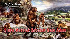 Persoalan makhluk sebelum nabi adam a s. Makhluk Sebelum Nabi Adam Diciptakan Manusia Atau Hewan
