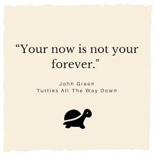 Your Now Is Not Your Forever John Green Turtles All The Way Down Tatwd Mentalhealthawareness Green Quotes John Green Quotes Favorite Book Quotes