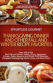 Thanksgiving meals made easy with turkey, side dishes, appetizers, desserts & more thanksgiving food delivered to you. Over 200 Effortless Gourmet Thanksgiving Dinner Winter And Fall Recipes Autumn Favorites Soups Salads Entrees Sides Desserts Fall And Winter Thanksgiving Fall Autumn And Winter By Jenni Fleming