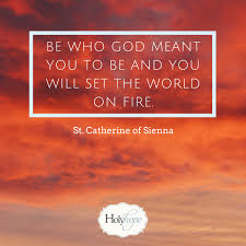Be Who God Meant You To Be And You Will Set The World On Fire St Catherine Of Sienna Quote World On Fire Spiritual Music Christian Artists