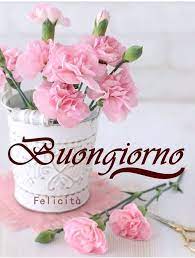 Buongiorno Buongiorno Auguri Di Buongiorno Buongiorno Fiori