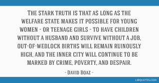 David boaz quotes (8 quotes). The Stark Truth Is That As Long As The Welfare State Makes It Possible For Young
