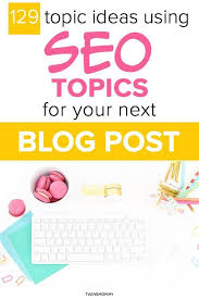 129 Seo Topic Ideas For Writing Your Next Blog Post Seo Writing Blog Tips Seo Tutorial