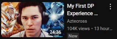 My First DP Experience... Aztecross 24:36 104K views• •13 13 hour... New