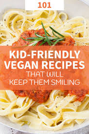 101 Kid Friendly Vegan Recipes That Will Keep Them Smiling Vegan Kids Recipes Vegan Recipes Vegetarian Kids
