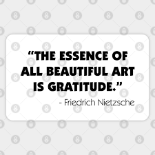 Comments have been disabled for this deviation. The Essence Of All Beautiful Art Is Gratitude Friedrich Nietzsche Friedrich Nietzsche Quote Sticker Teepublic