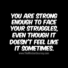 You Are Strong Enough To Face Your Struggles Even Though It Doesn T Feel Like It Sometimes The Mindset Journey Encouragement Quotes Strong Quotes Mindset Quotes