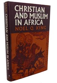 CHRISTIANS AND MUSLIMS IN AFRICA by Noel Quinton King