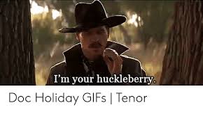 Check spelling or type a new query. I M Your Huckleberry Doc Holiday Gifs Tenor Gifs Meme On Me Me