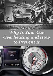 why is your car overheating and how to prevent it car care tips car prevention