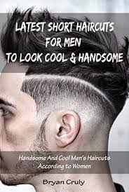 From the classic side parting and quiff to modern. Latest Short Haircuts For Men To Look Cool Handsome Handsome And Cool Men S Haircuts According To Women English Edition Ebook Cruly Bryan Amazon De Kindle Shop