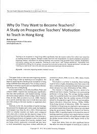 There's a good chance that you may be spending more waking hours with these children than their own parents. Pdf Why Do They Want To Become Teachers A Study On Prospective Teachers Motivation To Teach In Hong Kong