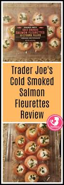 These are a good value at under $12 a pound considering they have nothing added to them and are wild caught. Trader Joe S Cold Smoked Salmon Fleurettes With Creamy Filling