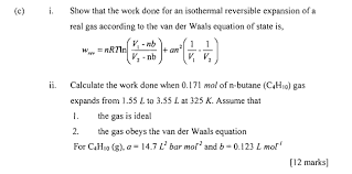 The van der waals equation is an expansion of the ideal gas law formula used for ideal gas law calculation which accounts for the volume of real gas molecules and for the molecular attraction forces which make real gases more compressible than an ideal gas. Van Der Waals Equation To Calculate Work Tessshebaylo