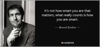 You can take no credit for beauty at sixteen. Howard Gardner Quote It S Not How Smart You Are That Matters What Really