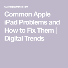 The Most Common Apple Ipad Problems And How To Fix Them Digital Trends Iphone Information Ipad Hacks Iphone Life Hacks