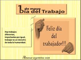 Tres fechas recordamos hoy , el día del trabajo el bautismo de fuego de la fuerza aérea argentina en la la guerra de las malvinas y el día de la constitución nacional, un 1º de mayo de 1853 se creó esta declaración tan importante con la cual nos manifestamos libres e independientes de cualquier. Feliz Dia Del Trabajador 6 Creaciones Anamar Argentina 2013 Hoy Imagenes