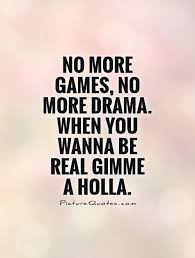 No More Games No More Drama When You Wanna Be Real Gimme A Holla Quote 1 Jpg 500 660 Drama Free Quotes Drama Quotes Funny People Quotes