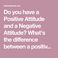 Do You Have A Positive Attitude And A Negative Attitude What S The Difference Between A Positive Attitude In 2020 Negative Attitude Positivity Think Positive Thoughts