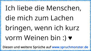 Ich Liebe Die Menschen Die Mich Zum Lachen Bringen Wenn Ich Kurz Vorm Weinen Bin Spruchmonster De