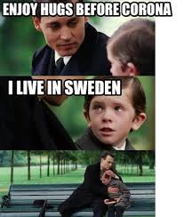 Explore and share the best sweden memes and most popular memes here at memes.com. Meme Creator Funny Enjoy Hugs Before Corona I Live In Sweden Meme Generator At Memecreator Org